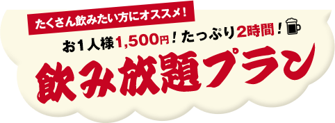 たくさん飲みたい方にオススメ!お1人様1,460円!たっぷり2時間!飲み放題プラン